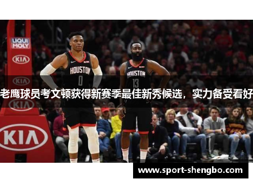老鹰球员考文顿获得新赛季最佳新秀候选，实力备受看好